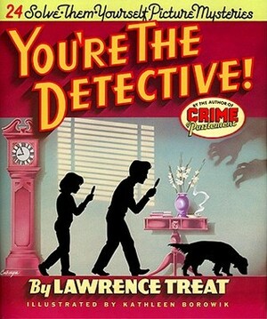 You're the Detective!: 24 Solve-Them-Yourself Picture Mysteries by Lawrence Treat, Kathleen Borowik