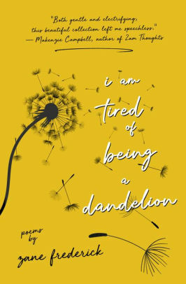 i am tired of being a dandelion by Zane Frederick