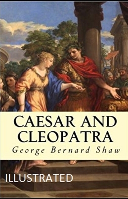 Caesar and Cleopatra Illustrated by George Bernard Shaw