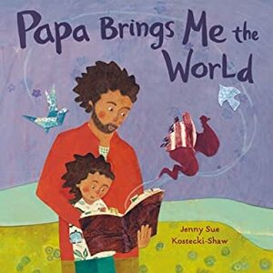 Papa Brings Me the World by Jenny Sue Kostecki-Shaw