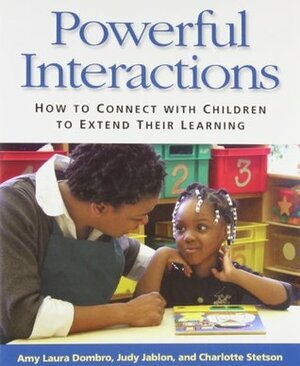 Powerful Interactions: How to Connect with Children to Extend Their Learning by Amy Laura Dombro