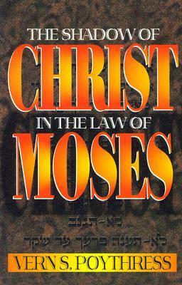 The Shadow of Christ in the Law of Moses by Vern Sheridan Poythress