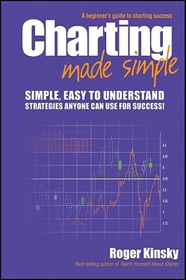 Charting Made Simple: A Beginner's Guide to Charting Success by Roger Kinsky