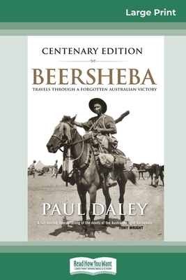 Beersheba Centenary Edition: Travels through a forgotten Australian Victory (16pt Large Print Edition) by Paul Daley