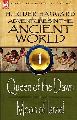 Adventures in the Ancient World: 1-Queen of the Dawn & Moon of Israel by H. Rider Haggard