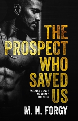 The Prospect Who Saved Us: The Prospect Who Saved Us (Devil's Dust MC Legacy Book 3) by M. N. Forgy