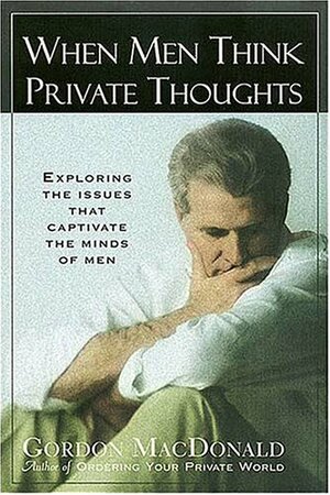 When Men Think Private Thoughts by Gordon MacDonald