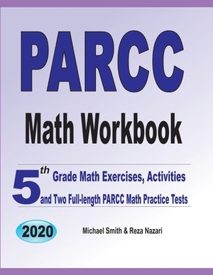 PARCC Math Workbook: 5th Grade Math Exercises, Activities, and Two Full-Length PARCC Math Practice Tests by Reza Nazari, Michael Smith