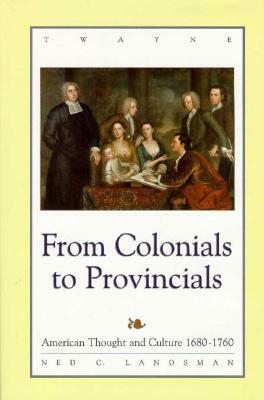 Studies in the American Thought and Culture Series: From Colonials to Provincials: American Thought and Culture 1680-1760 by Ned C. Landsman