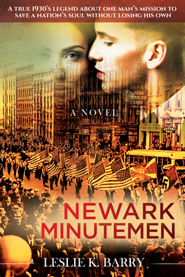 Newark Minutemen: A True 1930s Legend about One Man's Mission to Save a Nation's Soul Without Losing His Own by Leslie K. Barry