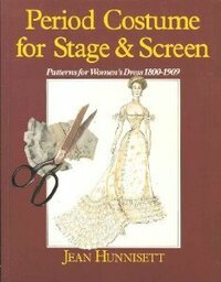 Period Costume for Stage & Screen: Patterns for Womens' Dress, 1800 - 1909 by Jean Hunnisett