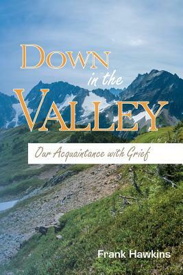 Down in the Valley: Our Acquaintance with Grief by Frank Hawkins