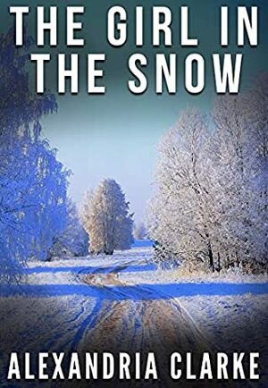 The Girl in the Snow by Alexandria Clarke