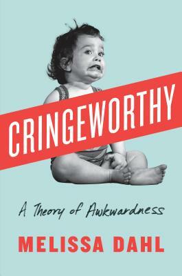 Cringeworthy: A Theory of Awkwardness by Melissa Dahl