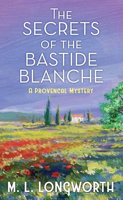 The Secrets of the Bastide Blanche: A Provencal Mystery by M.L. Longworth