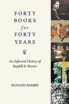 Forty Books for Forty Years: An Informal History of the Boydell Press by Richard Barber