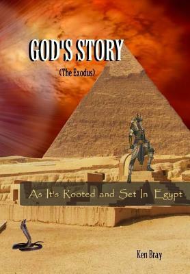 God's Story (The Exodus): As It's Rooted And Set in Egypt by Ken Bray