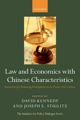 Law and Economics with Chinese Characteristics: Institutions for Promoting Development in the Twenty-First Century by David Kennedy, Joseph E. Stiglitz