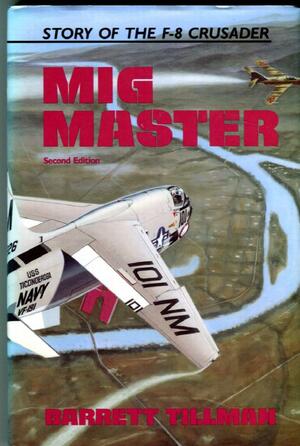 MiG Master:The Story Of The F 8 Crusader by Barrett Tillman