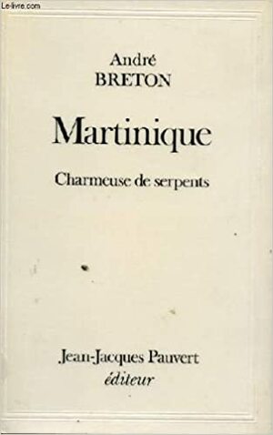 Martinique, Charmeuse Des Serpents by André Breton