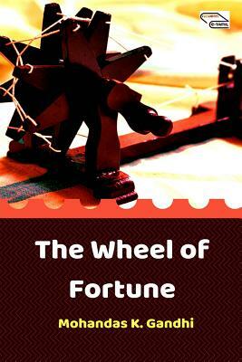 The Wheel of Fortune by Mohandas Karamchand Gandhi