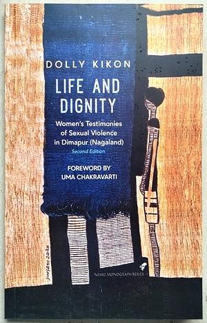 Life and Dignity: Women's Testimonies of Sexual Violence in Dimapur (Nagaland) by Dolly Kikon