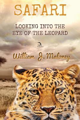 Safari: Looking into the Eye of the Leopard by William J. Maloney