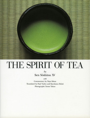 The Spirit of Tea by Kurokawa Shozo, Takao Inoue, Paul Varley, Sōshitsu Sen XV, Sotan Naya