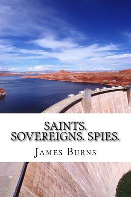 Saints.Sovereigns.Spies. by James Burns