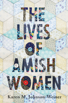 The Lives of Amish Women by Karen M. Johnson-Weiner