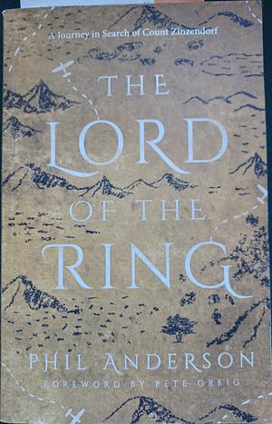 Lord of the Ring: A Journey in Search of Count Zinzendorf by Phil Anderson