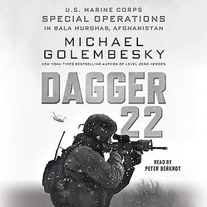 Dagger 22: U.S. Marine Corps Special Operations in Bala Murghab, Afghanistan by Michael Golembesky, Peter Berkrot