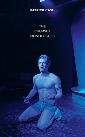 The Chemsex Monologues by Patrick Cash