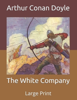 The White Company: Large Print by Arthur Conan Doyle