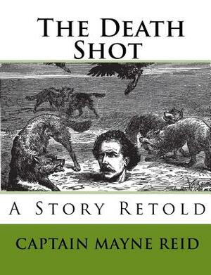 The Death Shot: A Story Retold by Joe Henry Mitchell, Captain Mayne Reid