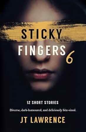 Sticky Fingers 6: 12 More Deliciously Twisted Short Stories by J.T. Lawrence