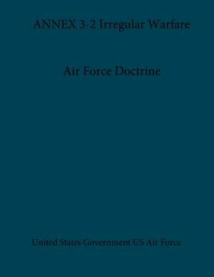 Air Force Doctrine ANNEX 3-2 Irregular Warfare by United States Government Us Air Force