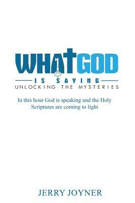 What God is Saying: In this hour God is speaking and the Holy Scriptures are coming to light by Jerry Joyner
