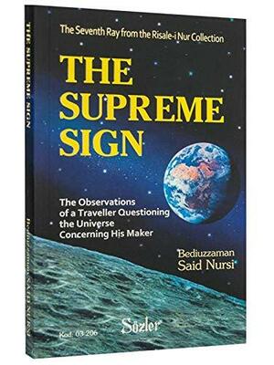 The Supreme Sign: Observations Of A Traveller Questioning Creation Concerning His Maker by Bediüzzaman Said Nursî