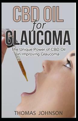 CBD for Glaucoma: The Unique Power of CBD Oil in Improving Glaucoma by Thomas Johnson