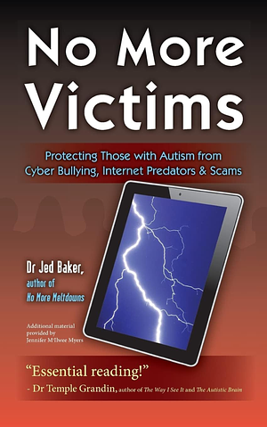 No More Victims: Protecting Those with Autism from Cyber Bullying, Internet Predators, and Scams by Jed Baker