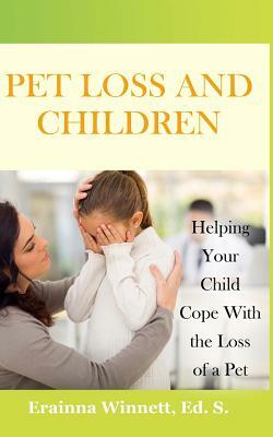 Pet Loss and Children: Helping Your Child Cope with the Loss of a Pet by Erainna Winnett