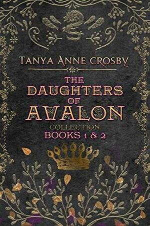 The Daughters of Avalon Collection: Books 1 & 2 by Tanya Anne Crosby