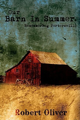 Our Barn in Summer: Remembering Portersville by Robert Oliver