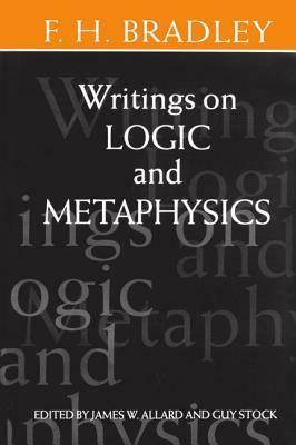 Writings on Logic and Metaphysics by F.H. Bradley