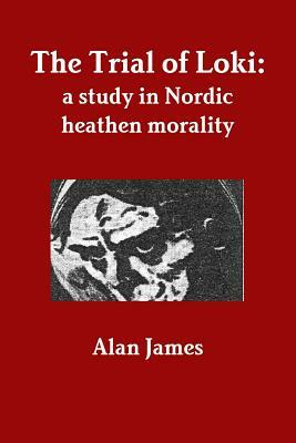 The Trial of Loki: a study in Nordic heathen morality by Alan James