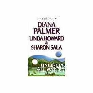 Unlikely Alliances by Sharon Sala, Diana Palmer, Linda Howard