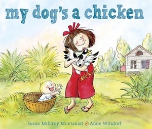 My Dog's a Chicken by Anne Wilsdorf, Susan McElroy Montanari