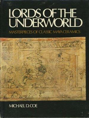 Lords of the Underworld: Masterpieces of Classical Mayan Ceramics by Michael D. Coe, Justin Kerr