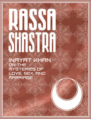 Rassa Shastra: Inayat Khan on the Mysteries of Love, Sex, and Marriage by Hazrat Inayat Khan